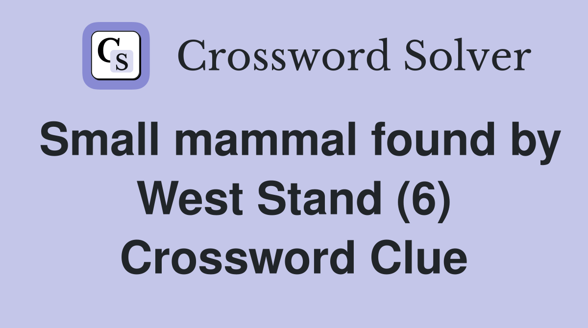 Small mammal found by West Stand (6) Crossword Clue Answers